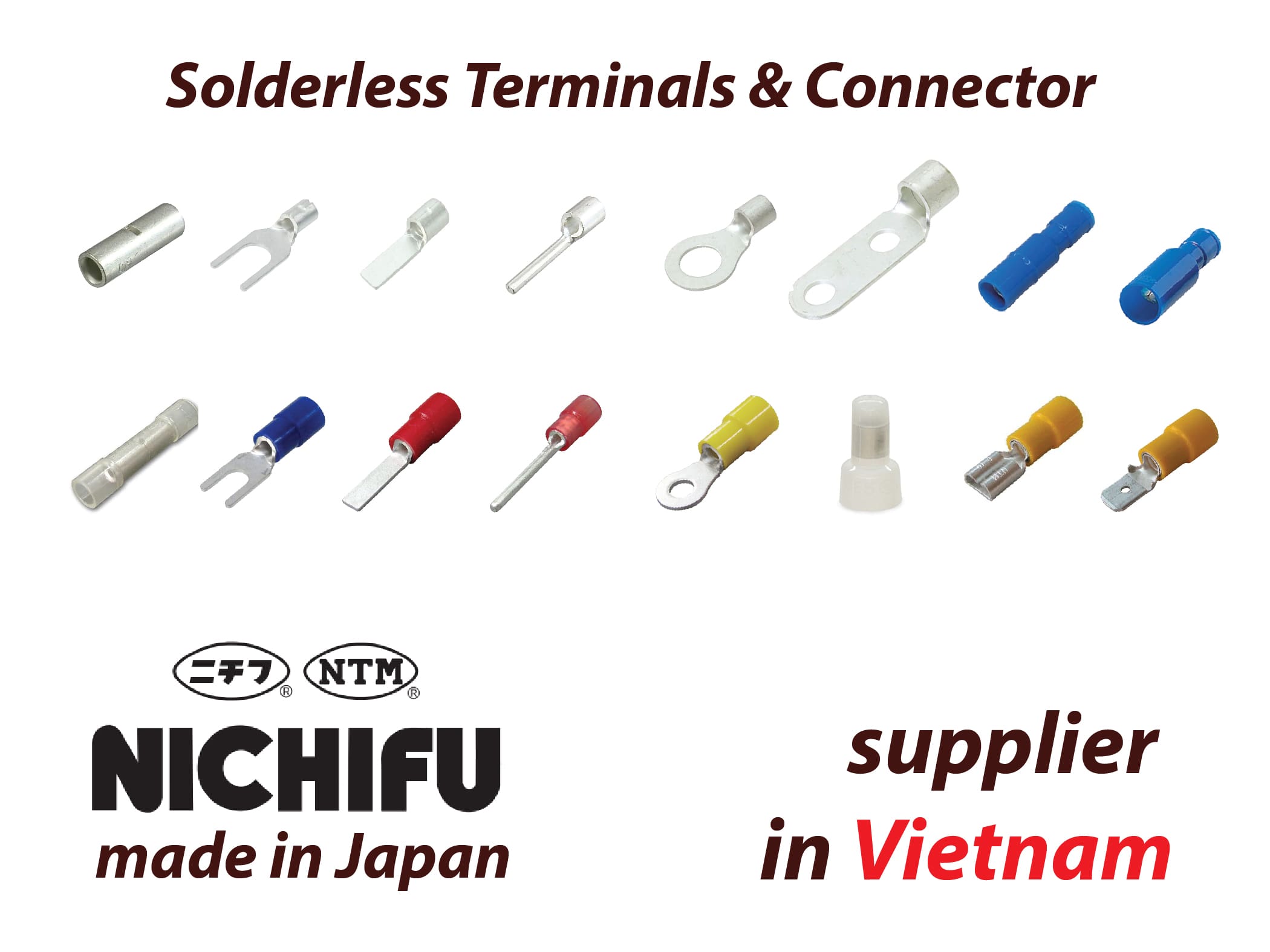 nichifu vietnam; nichifu distributor in vietnam; agency nichifu supplier in vietnam; ニチフ solderless terminals cosse; hãng đầu cosse nhật bản; đầu cos nichifu; nichifu ring terminals; nichifu high temperature terminals;; đầu cosse trần loại tròn – ring terminals; đầu cosse trần loại vuông – square ring terminals; đầu cosse trần loại tròn 2 lỗ – two holes ring terminals; đầu cosse trần loại y: hay còn gọi chỉa chĩa chẻ chử y càng cua – spade terminals; đầu cosse trần loại pin đặc – pin terminals; đầu cosse kim lưỡi dẹt trần – blade terminals; đầu cosse nối trần tiểu e-s, trung e-m, đại e-l: open end connector; đầu cosse nối trần dạng thẳng nối tiếp, song song; đầu cosse chịu nhiệt độ cao lên đến 400 độ c – high temperature terminals; đầu cosse nối nhanh đực cái – quick disconnects male and female; 